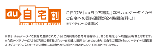 au自宅割　ご自宅が「auおうち電話」なら、auケータイからご自宅への国内通話が24時間無料に!!